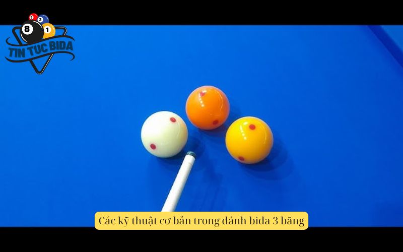 Các kỹ thuật cơ bản trong đánh bida 3 băng