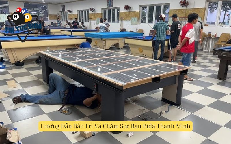 Hướng Dẫn Bảo Trì Và Chăm Sóc Bàn Bida Thanh Minh