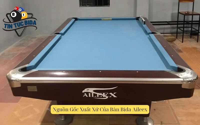 Nguồn Gốc Xuất Xứ Của Bàn Bida Aileex