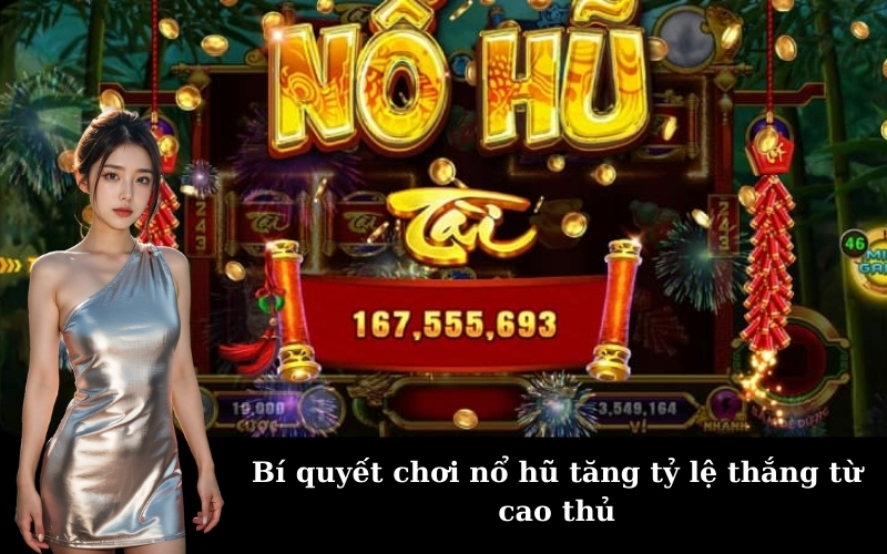 Bí quyết chơi nổ hũ tăng tỷ lệ thắng từ cao thủ