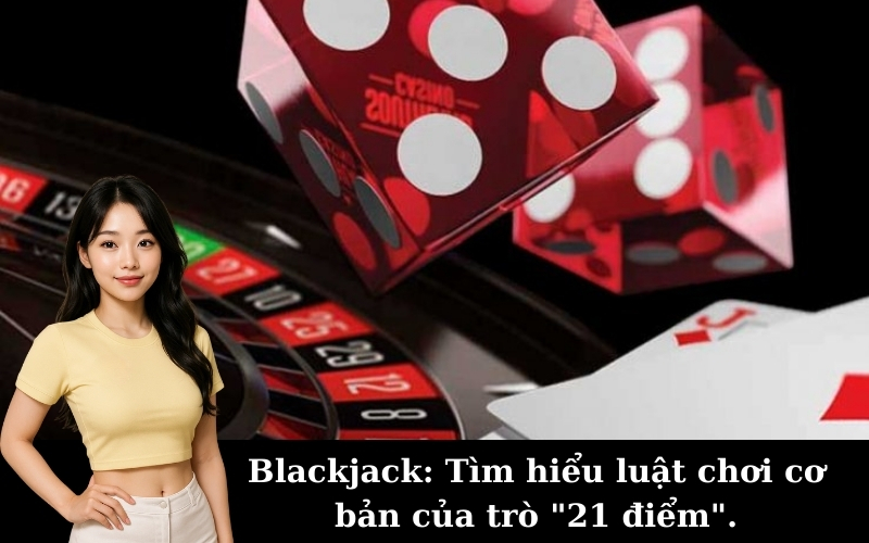 Blackjack: Tìm hiểu luật chơi cơ bản của trò "21 điểm".