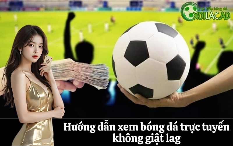 Hướng dẫn xem bóng đá trực tuyến không giật lag