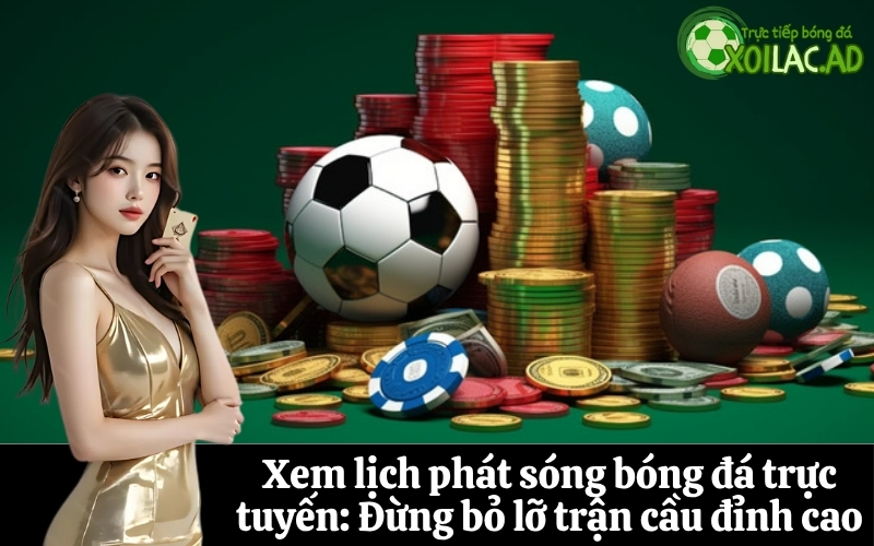 Xem lịch phát sóng bóng đá trực tuyến: Đừng bỏ lỡ trận cầu đỉnh cao