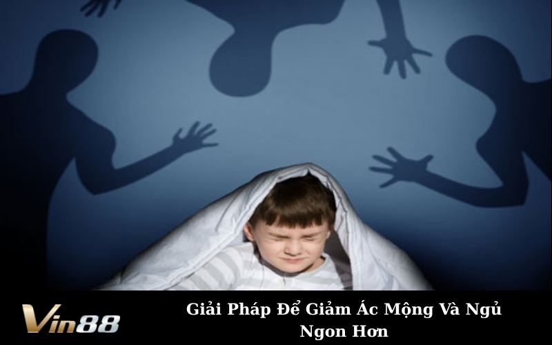 Giải Pháp Để Giảm Ác Mộng Và Ngủ Ngon Hơn