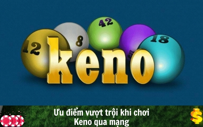 Ưu điểm vượt trội khi chơi Keno qua mạng